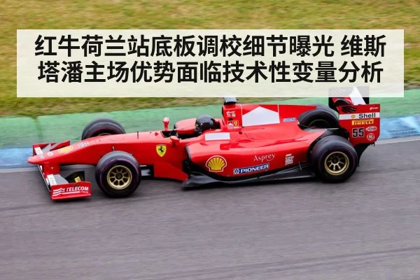 红牛荷兰站底板调校细节曝光 维斯塔潘主场优势面临技术性变量分析