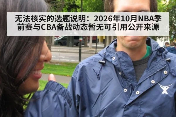 无法核实的选题说明：2026年10月NBA季前赛与CBA备战动态暂无可引用公开来源